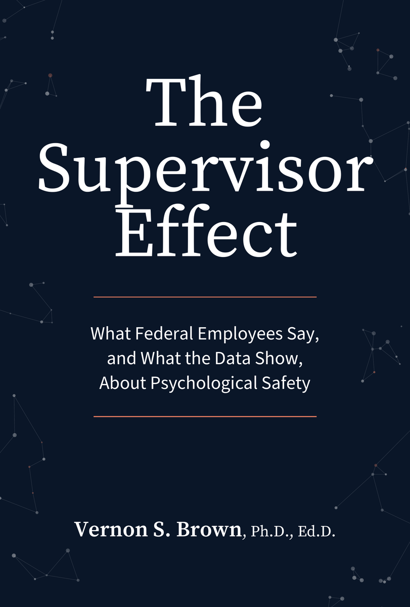 Front cover of The Supervisor Effect: What Federal Employees Say, and What the Data Show, About Psychological Safety, by Vernon S. Brown, Ph.D., Ed.D.